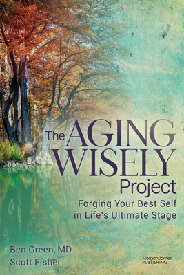 The Aging Wisely Project: Forging Your Best Self in Life's Ultimate Stage Cover Image