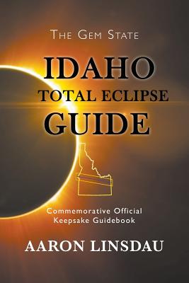 Idaho Total Eclipse Guide: Commemorative Official Keepsake Guidebook 2017 By Aaron Linsdau Cover Image