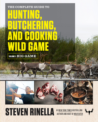 The Complete Guide to Hunting, Butchering, and Cooking Wild Game: Volume 1: Big Game