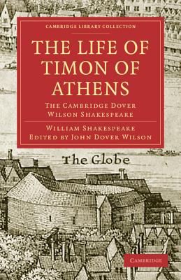 The Life of Timon of Athens: The Cambridge Dover Wilson Shakespeare (Cambridge Library Collection - Shakespeare and Renaissance D)