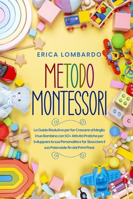Metodo Montessori: La Guida Risolutiva per far Crescere al Meglio il tuo  Bambino con 50+ Attività Pratiche per Sviluppare la sua Personal  (Paperback)