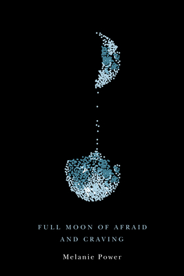 Full Moon of Afraid and Craving (The Hugh MacLennan Poetry Series) By Melanie Power Cover Image