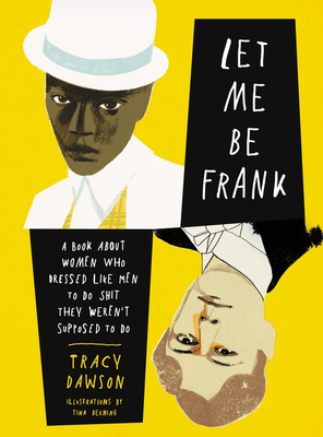 Let Me Be Frank: A Book About Women Who Dressed Like Men to Do Shit They Weren't Supposed to Do By Tracy Dawson Cover Image