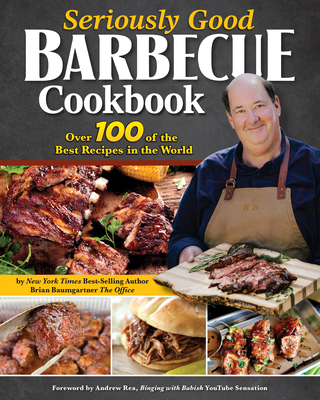 Seriously Good Barbecue Cookbook: Over 100 of the Best Recipes in the World