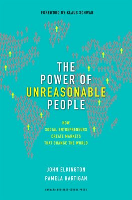 The Power of Unreasonable People: How Social Entrepreneurs Create Markets That Change the World (Leadership for the Common Good) Cover Image