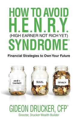 How to Avoid H. E. N. R. Y. Syndrome (High Earner Not Rich Yet): Financial Strategies to Own Your Future By Gideon Drucker Cover Image