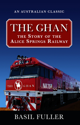 The Ghan : The Story of the Alice Springs Railway Cover Image