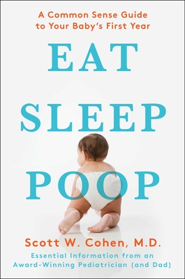 Eat, Sleep, Poop: A Common Sense Guide to Your Baby's First Year