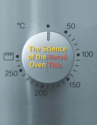 The Science of the Oven (Arts and Traditions of the Table: Perspectives on Culinary H) By Hervé This, Jody Gladding (Translator) Cover Image