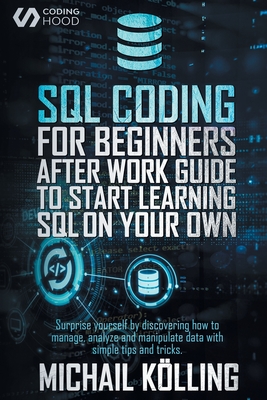 SQL Coding for Beginners: After work guide to start learning SQL on your own. Surprise yourself by discovering how to manage, analyze and manipu Cover Image