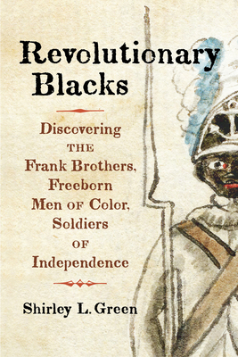 Revolutionary Blacks: Discovering the Frank Brothers, Freeborn Men of Color, Soldiers of Independence Cover Image