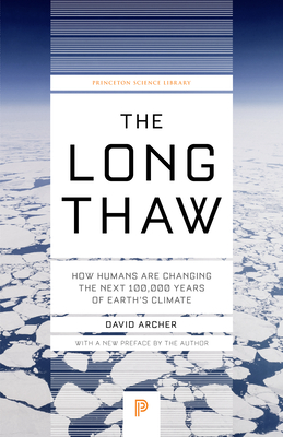 The Long Thaw: How Humans Are Changing the Next 100,000 Years of Earth's Climate (Princeton Science Library #98) By David Archer, David Archer (Preface by) Cover Image
