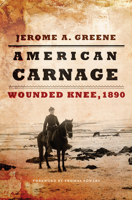 American Carnage: Wounded Knee, 1890 By Jerome a. Greene, Thomas Powers (Foreword by) Cover Image