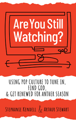 Are You Still Watching?: Using Pop Culture to Tune In, Find God & Get Renewed for Another Season By Stephanie Kendell (Editor), Arthur Stewart (Editor) Cover Image