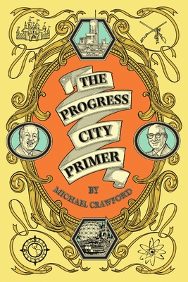 The Progress City Primer: Stories, Secrets, and Silliness from the Many Worlds of Walt Disney By Michael Crawford Cover Image