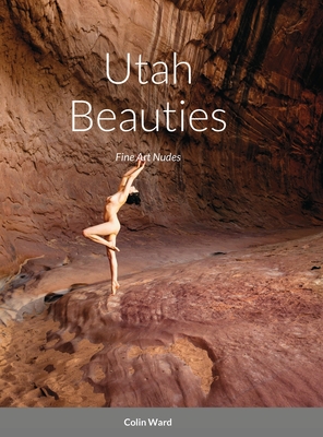 Utah Beauties: Fine Art Nudes By Colin Ward (Photographer) Cover Image