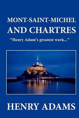 Mont-Saint-Michel and Chartres By Henry Adams Cover Image