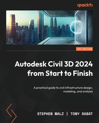 Autodesk Civil 3D 2024 from Start to Finish: A practical guide to civil infrastructure design, modeling, and analysis Cover Image