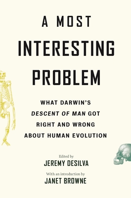 A Most Interesting Problem: What Darwin's Descent of Man Got Right and Wrong about Human Evolution Cover Image