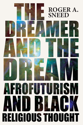 The Dreamer and the Dream: Afrofuturism and Black Religious Thought (New Suns: Race, Gender, and Sexuality) Cover Image