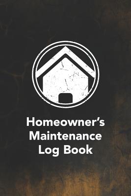 Homeowner's Maintenance Log Book: Notebook to Log and Record Home Maintenance Repairs and Upgrades Daily Monthly and Yearly (3,488 Individual Entries) Cover Image