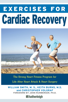 Exercises for Cardiac Recovery: The Strong Heart Fitness Program for Life After Heart Attack & Heart Surgery By William Smith, Keith Burns, Christopher Volgraf, John Rumberger, PhD (Foreword by) Cover Image