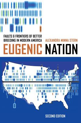Eugenic Nation: Faults and Frontiers of Better Breeding in Modern America (American Crossroads) By Alexandra Minna Stern Cover Image