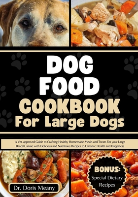 Dog Food Cookbook for Large Dogs A Vet approved Guide to Crafting