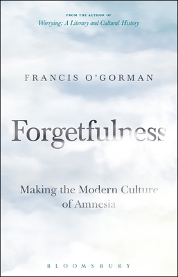 Cover for Forgetfulness: Making the Modern Culture of Amnesia
