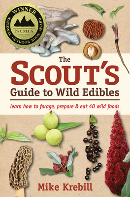 The Scout's Guide to Wild Edibles: Learn How to Forage, Prepare & Eat 40 Wild Foods By Mike Krebill Cover Image