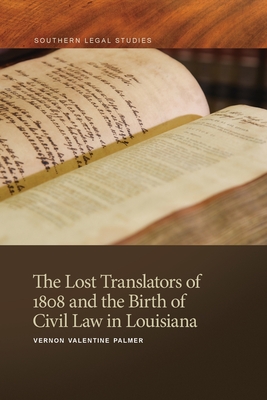 The Lost Translators of 1808 and the Birth of Civil Law in Louisiana (Southern Legal Studies)