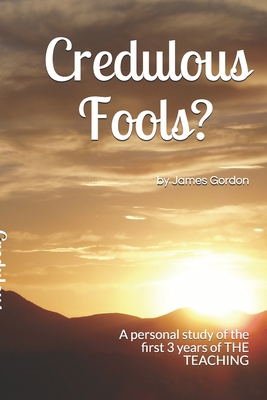 Credulous Fools?: A personal study of the first 3 years of THE TEACHING By James Gordon Cover Image