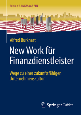 New Work Für Finanzdienstleister: Wege Zu Einer Zukunftsfähigen Unternehmenskultur (Edition Bankmagazin) By Alfred Burkhart Cover Image