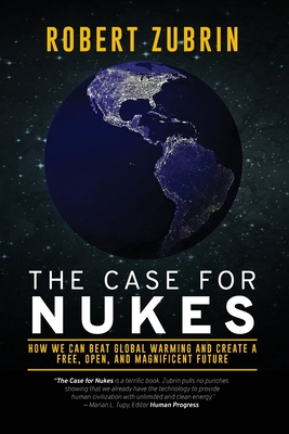 The Case for Nukes: How We Can Beat Global Warming and Create a Free, Open, and Magnificent Future Cover Image