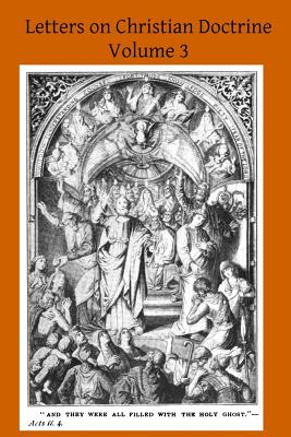 Letters on Christian Doctrine: The Seven Sacraments Part II The Sacrament of Extreme Unction and Last Rights, The Sacrament of Holy Orders and the Sa