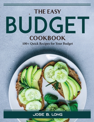 The Easy Budget Cookbook: 100+ Quick Recipes for Your Budget By Jose B Long Cover Image