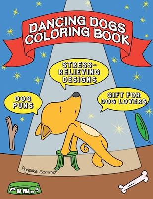 Dancing Dogs Coloring Book: A Fun, Easy, And Relaxing Coloring Gift Book with Stress-Relieving Designs and Puns for Dancers and Dog Lovers Cover Image