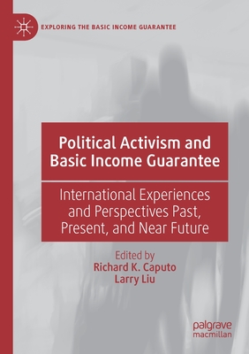 Political Activism and Basic Income Guarantee: International Experiences and Perspectives Past, Present, and Near Future (Exploring the Basic Income Guarantee)