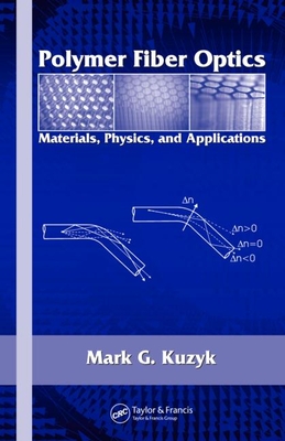 Polymer Fiber Optics: Materials, Physics, and Applications (Optical Science and Engineering #117) By Mark G. Kuzyk Cover Image
