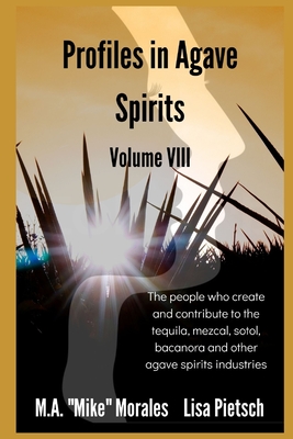 Profiles in Agave Spirits Volume 8: The people who create and contribute to the tequila, mezcal, sotol, bacanora and other agave spirits industries (i Cover Image