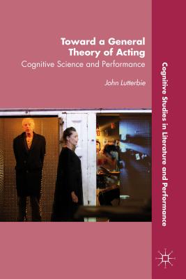 Toward a General Theory of Acting: Cognitive Science and Performance (Cognitive Studies in Literature and Performance)