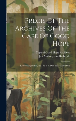 Precis Of The Archives Of The Cape Of Good Hope: Riebeeck's Journal, &c., Pt. 1-3, Dec. 1651-may 1662 Cover Image