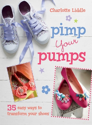 Pimp Your Pumps: 35 easy ways to transform your shoes, for children aged 7+ Cover Image