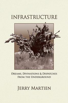 Infrastructure: Dreams, Divinations & Dispatches from the Underground By Jerry Martien Cover Image