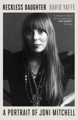 Reckless Daughter: A Portrait of Joni Mitchell By David Yaffe Cover Image