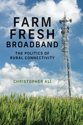Farm Fresh Broadband: The Politics of Rural Connectivity (Information Policy)