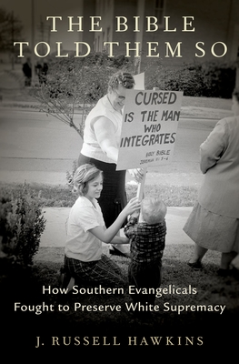 The Bible Told Them So: How Southern Evangelicals Fought to Preserve White Supremacy By J. Russell Hawkins Cover Image