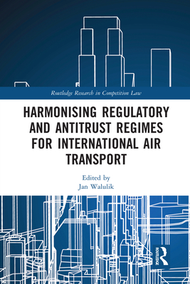 Harmonising Regulatory and Antitrust Regimes for International Air Transport (Routledge Research in Competition Law) Cover Image