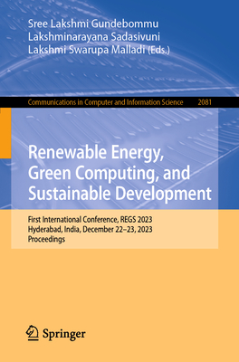 Renewable Energy, Green Computing, and Sustainable Development: First International Conference, Regs 2023, Hyderabad, India, December 22-23, 2023, Pro (Communications in Computer and Information Science #2081)
