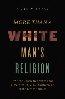 More Than a White Man's Religion: Why the Gospel Has Never Been Merely White, Male-Centered, or Just Another Religion By Abdu Murray Cover Image